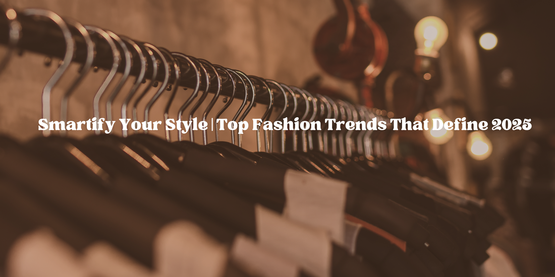 Smartify Your Style: Top Fashion Trends That Define 2025